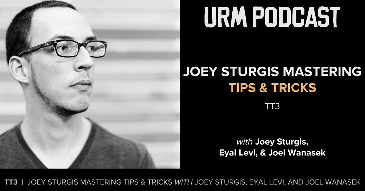 TT3 | Joey Sturgis Mastering Tips and Tricks
