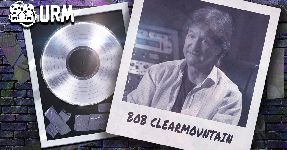 [ URM BLOG ] Learn From The Legends - Volume 8: Bob Clearmountain