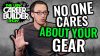 Nobody cares about your gear! [ The Career Builder Show ]