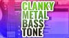 How to get the clanky metal bass tone